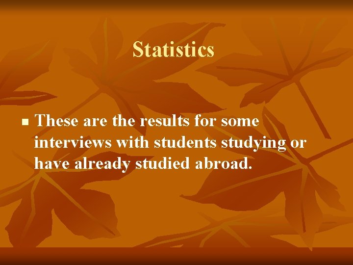 Statistics n These are the results for some interviews with students studying or have Statistics n These are the results for some interviews with students studying or have