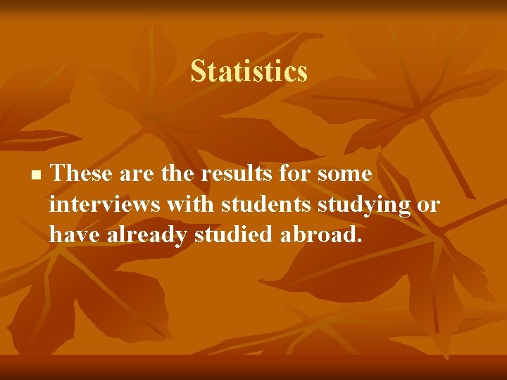 Statistics n These are the results for some interviews with students studying or have