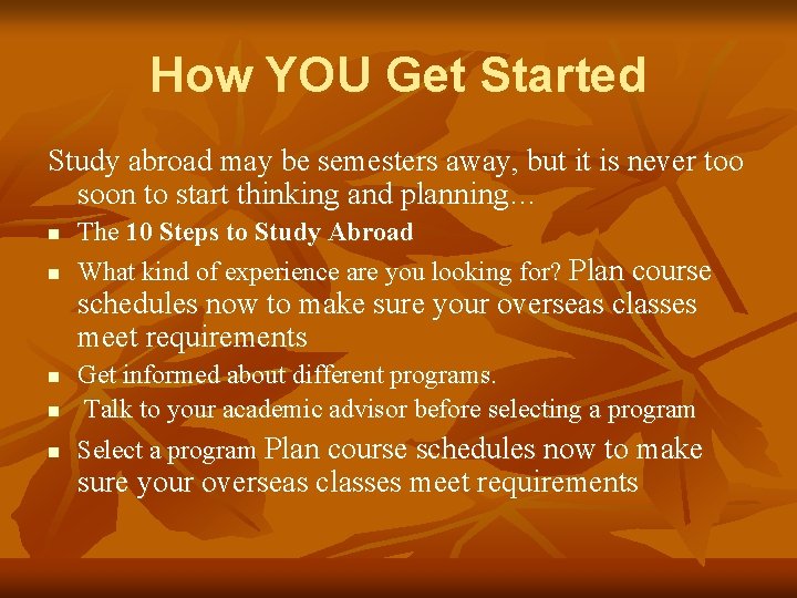 How YOU Get Started Study abroad may be semesters away, but it is never How YOU Get Started Study abroad may be semesters away, but it is never