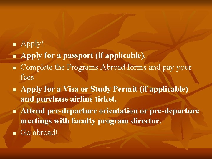 n n n Apply! Apply for a passport (if applicable). Complete the Programs Abroad