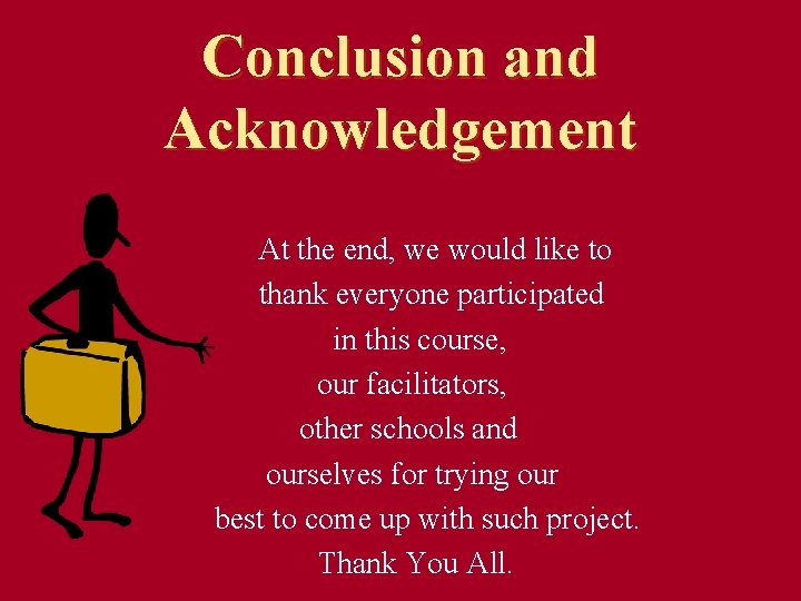 Conclusion and Acknowledgement At the end, we would like to thank everyone participated in Conclusion and Acknowledgement At the end, we would like to thank everyone participated in