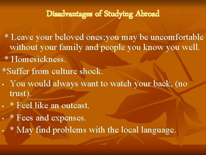 Disadvantages of Studying Abroad * Leave your beloved ones; you may be uncomfortable without