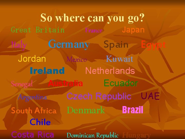 So where can you go? Great Britain Italy France Germany Japan Spain Egypt Jordan