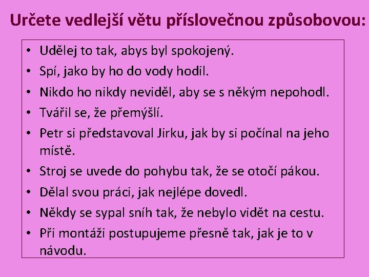 Určete vedlejší větu příslovečnou způsobovou: • • • Udělej to tak, abys byl spokojený.