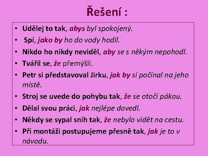 Řešení : • • • Udělej to tak, abys byl spokojený. Spí, jako by