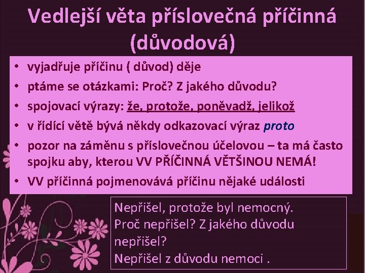 Vedlejší věta příslovečná příčinná (důvodová) vyjadřuje příčinu ( důvod) děje ptáme se otázkami: Proč?