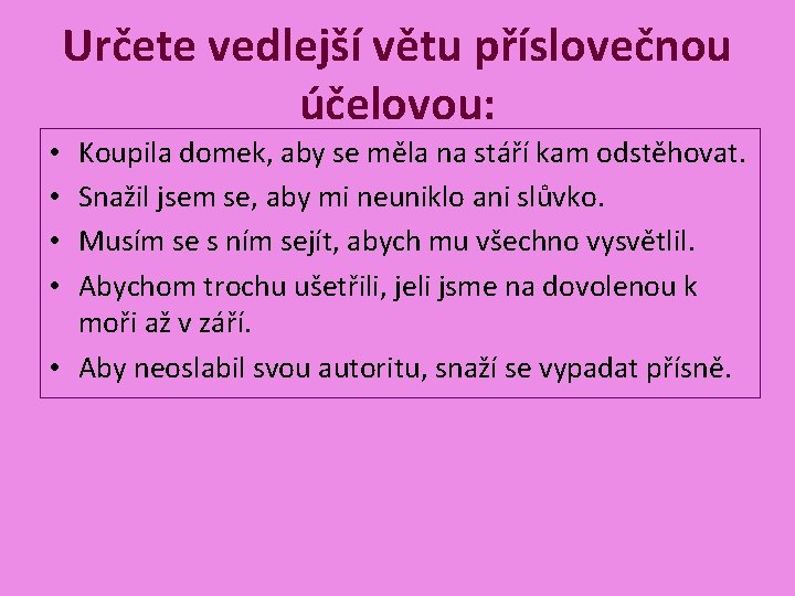 Určete vedlejší větu příslovečnou účelovou: Koupila domek, aby se měla na stáří kam odstěhovat.