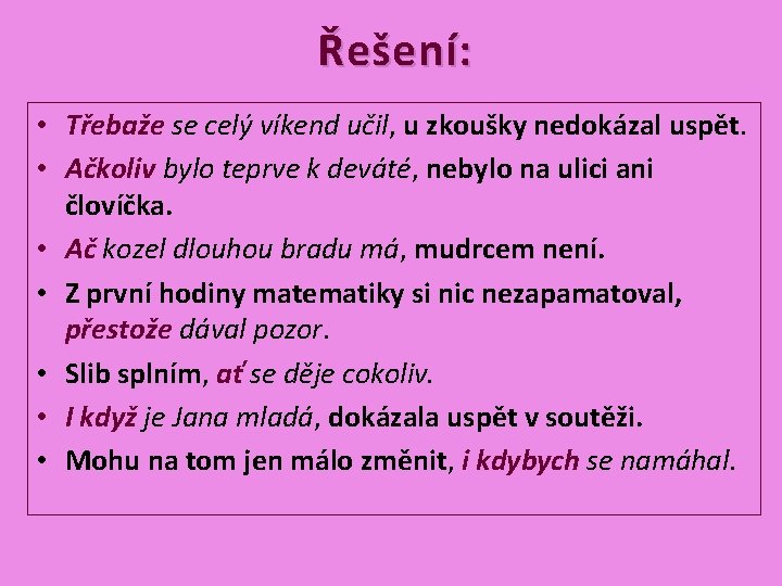 Řešení: • Třebaže se celý víkend učil, u zkoušky nedokázal uspět. • Ačkoliv bylo