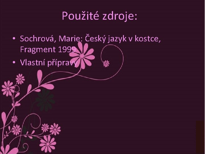 Použité zdroje: • Sochrová, Marie: Český jazyk v kostce, Fragment 1999 • Vlastní přípravy