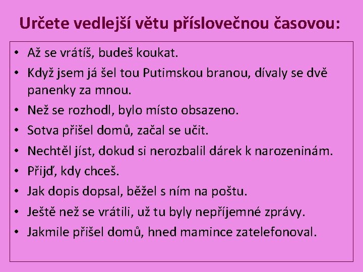 Určete vedlejší větu příslovečnou časovou: • Až se vrátíš, budeš koukat. • Když jsem