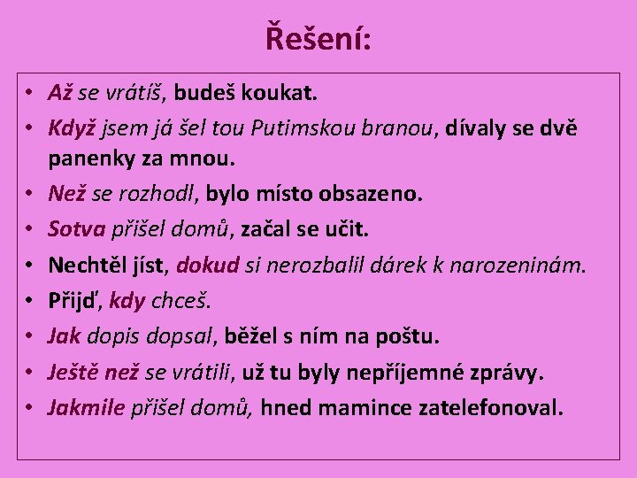 Řešení: • Až se vrátíš, budeš koukat. • Když jsem já šel tou Putimskou