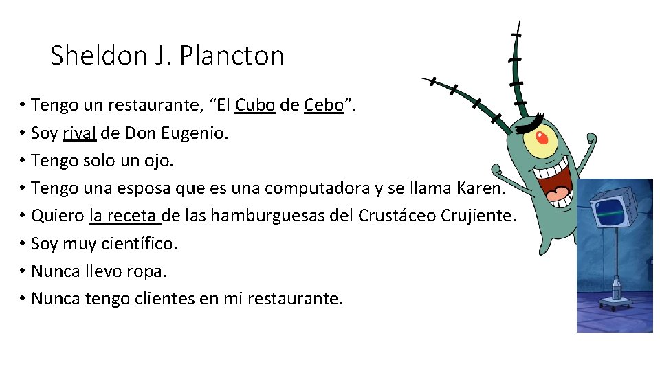 Sheldon J. Plancton • Tengo un restaurante, “El Cubo de Cebo”. • Soy rival Sheldon J. Plancton • Tengo un restaurante, “El Cubo de Cebo”. • Soy rival