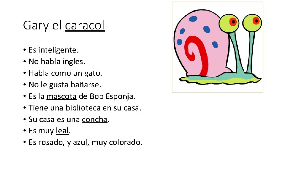 Gary el caracol • Es inteligente. • No habla ingles. • Habla como un