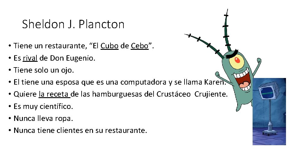 Sheldon J. Plancton • Tiene un restaurante, “El Cubo de Cebo”. • Es rival