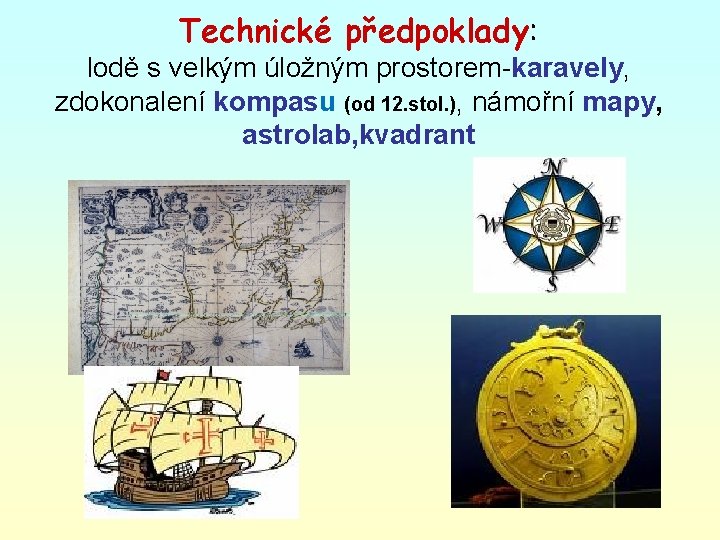 Technické předpoklady: lodě s velkým úložným prostorem-karavely, zdokonalení kompasu (od 12. stol. ), námořní