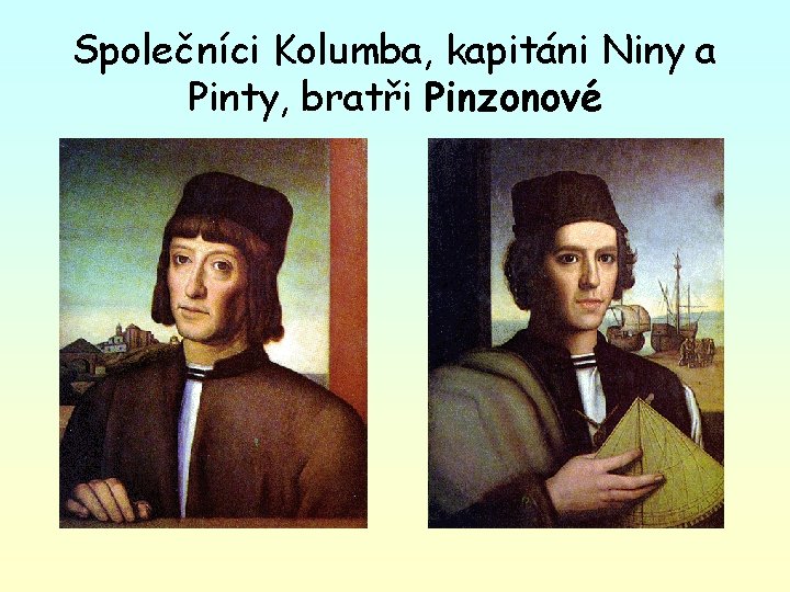 Společníci Kolumba, kapitáni Niny a Pinty, bratři Pinzonové 