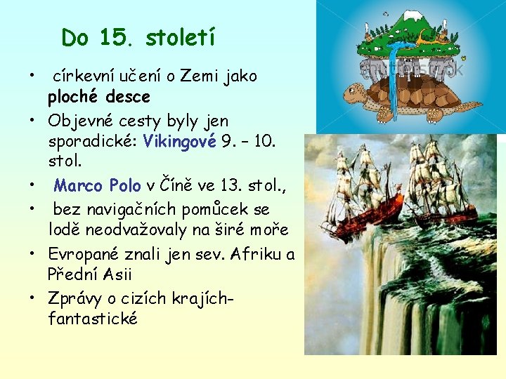 Do 15. století • • • církevní učení o Zemi jako ploché desce Objevné