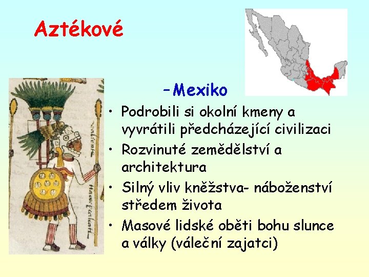 Aztékové – Mexiko • Podrobili si okolní kmeny a vyvrátili předcházející civilizaci • Rozvinuté