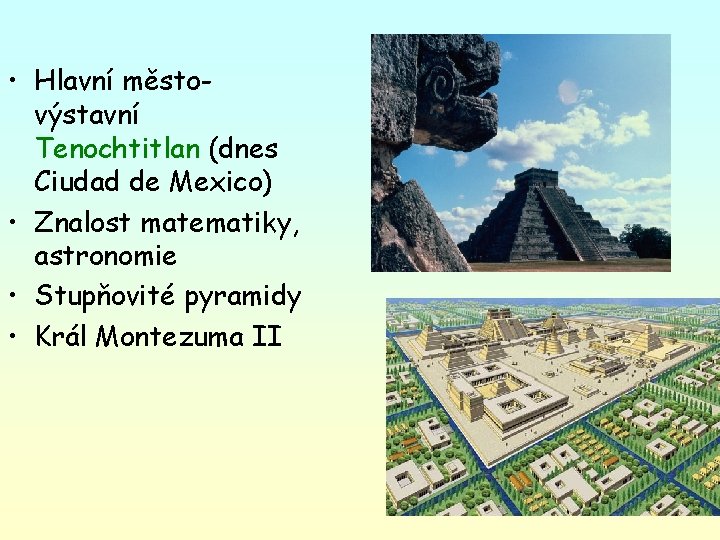  • Hlavní městovýstavní Tenochtitlan (dnes Ciudad de Mexico) • Znalost matematiky, astronomie •