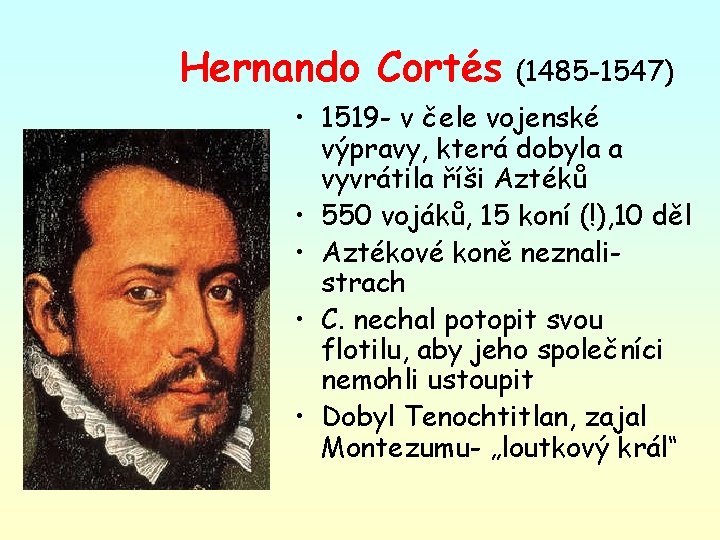 Hernando Cortés (1485 -1547) • 1519 - v čele vojenské výpravy, která dobyla a