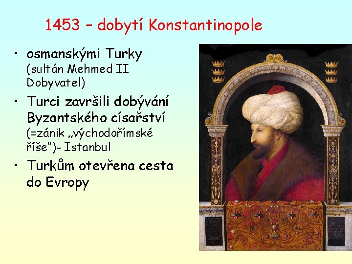 1453 – dobytí Konstantinopole • osmanskými Turky (sultán Mehmed II Dobyvatel) • Turci završili