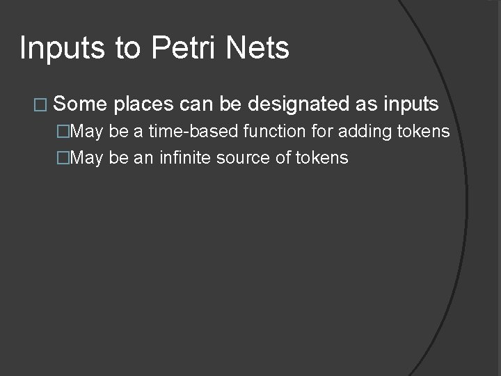 Inputs to Petri Nets � Some places can be designated as inputs �May be