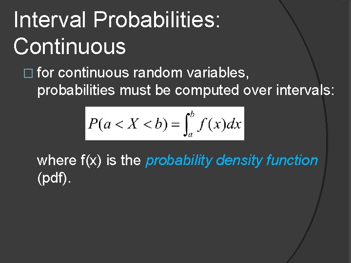 Interval Probabilities: Continuous � for continuous random variables, probabilities must be computed over intervals: