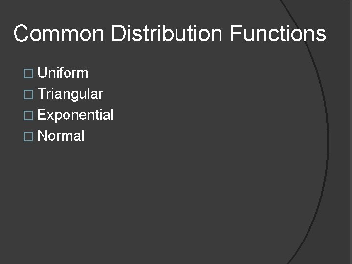 Common Distribution Functions � Uniform � Triangular � Exponential � Normal 