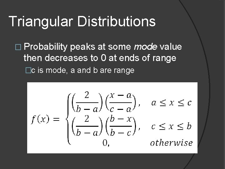 Triangular Distributions � Probability peaks at some mode value then decreases to 0 at