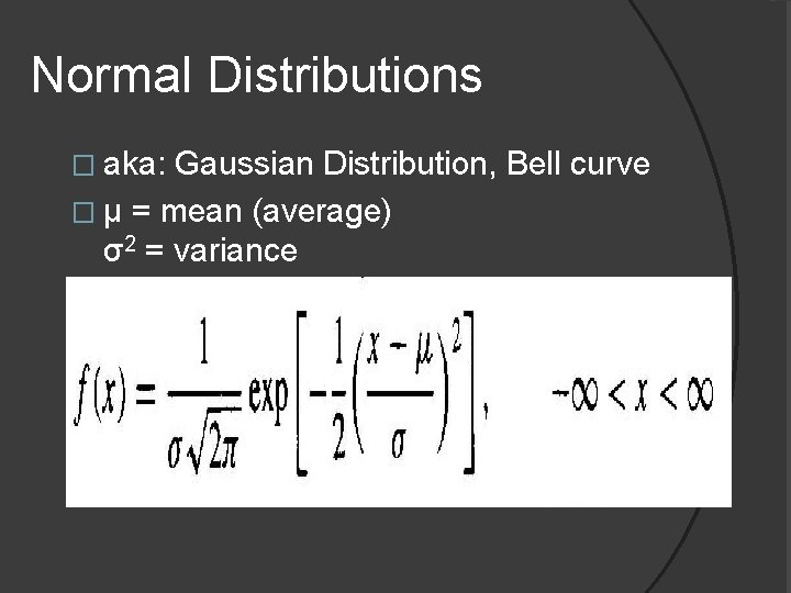 Normal Distributions � aka: Gaussian Distribution, Bell curve � μ = mean (average) σ2