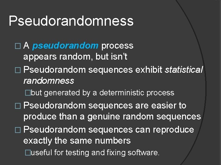 Pseudorandomness � A pseudorandom process appears random, but isn’t � Pseudorandom sequences exhibit statistical