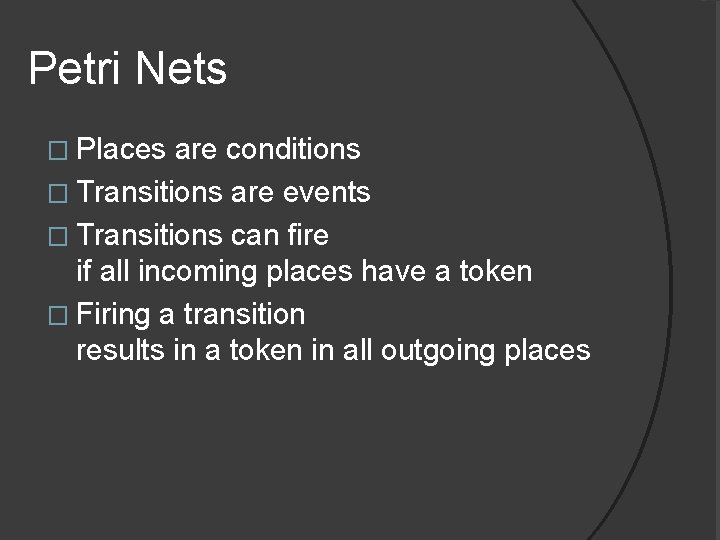 Petri Nets � Places are conditions � Transitions are events � Transitions can fire