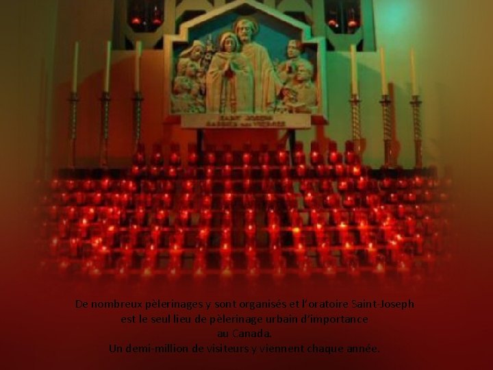 De nombreux pèlerinages y sont organisés et l’oratoire Saint-Joseph est le seul lieu de