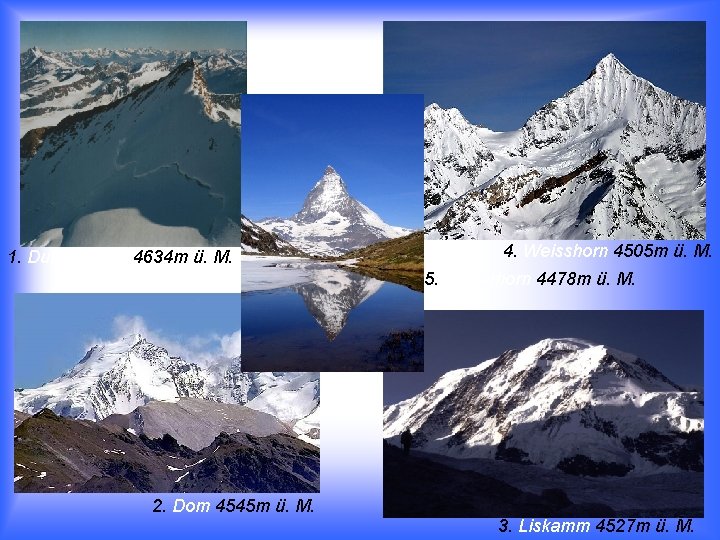 1. Dufourspitze 4634 m ü. M. 4. Weisshorn 4505 m ü. M. 5. Matterhorn