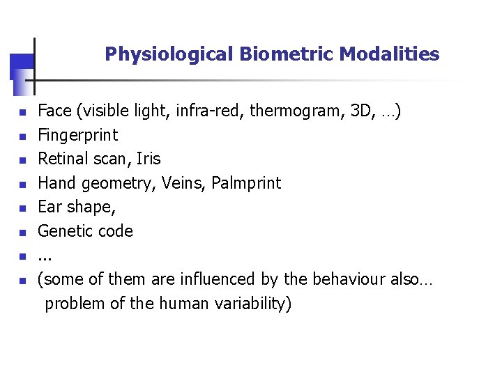 Physiological Biometric Modalities Face (visible light, infra-red, thermogram, 3 D, …) n Fingerprint n