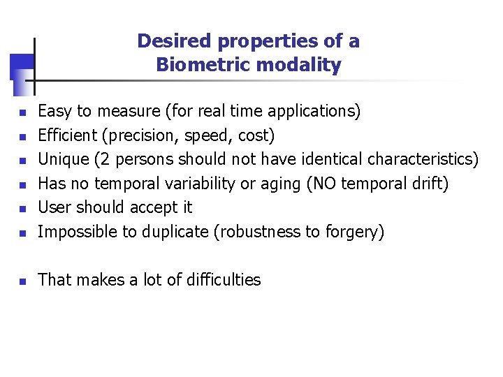 Desired properties of a Biometric modality n Easy to measure (for real time applications)