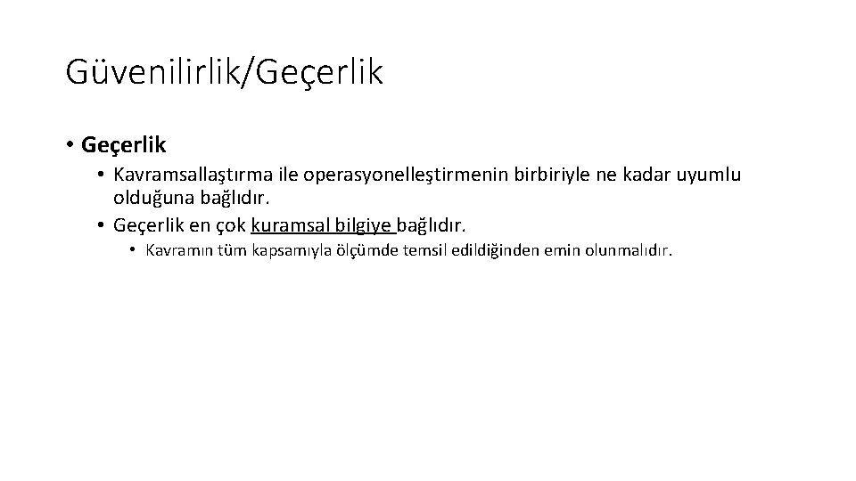 Güvenilirlik/Geçerlik • Kavramsallaştırma ile operasyonelleştirmenin birbiriyle ne kadar uyumlu olduğuna bağlıdır. • Geçerlik en