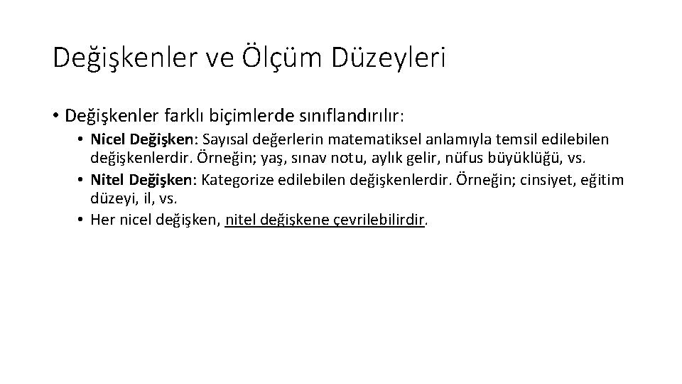 Değişkenler ve Ölçüm Düzeyleri • Değişkenler farklı biçimlerde sınıflandırılır: • Nicel Değişken: Sayısal değerlerin