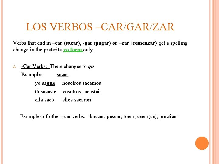 LOS VERBOS –CAR/GAR/ZAR Verbs that end in –car (sacar), -gar (pagar) or –zar (comenzar)