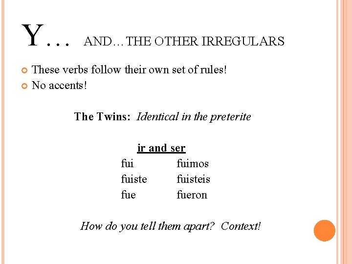 Y… AND…THE OTHER IRREGULARS These verbs follow their own set of rules! No accents!
