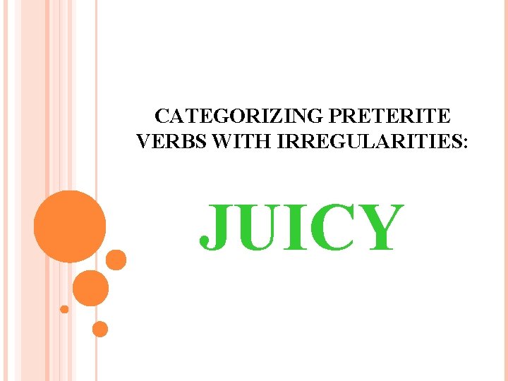CATEGORIZING PRETERITE VERBS WITH IRREGULARITIES: JUICY 