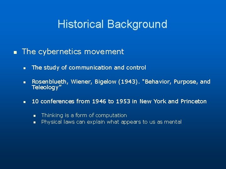 Historical Background The cybernetics movement The study of communication and control Rosenblueth, Wiener, Bigelow Historical Background The cybernetics movement The study of communication and control Rosenblueth, Wiener, Bigelow