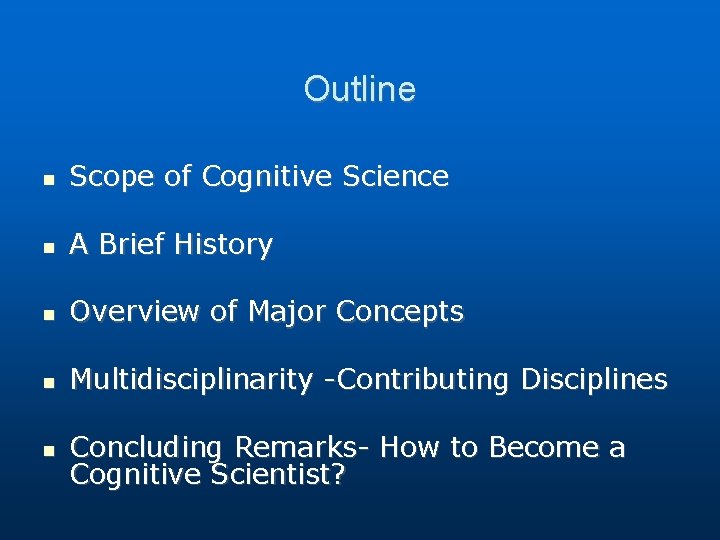 Outline Scope of Cognitive Science A Brief History Overview of Major Concepts Multidisciplinarity -Contributing Outline Scope of Cognitive Science A Brief History Overview of Major Concepts Multidisciplinarity -Contributing