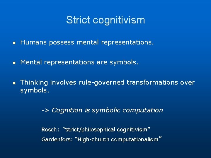 Strict cognitivism Humans possess mental representations. Mental representations are symbols. Thinking involves rule-governed transformations Strict cognitivism Humans possess mental representations. Mental representations are symbols. Thinking involves rule-governed transformations