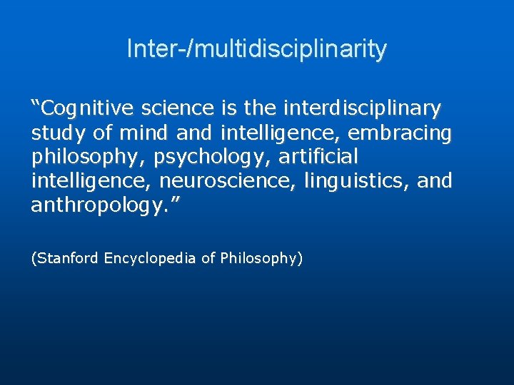 Inter-/multidisciplinarity “Cognitive science is the interdisciplinary study of mind and intelligence, embracing philosophy, psychology, Inter-/multidisciplinarity “Cognitive science is the interdisciplinary study of mind and intelligence, embracing philosophy, psychology,
