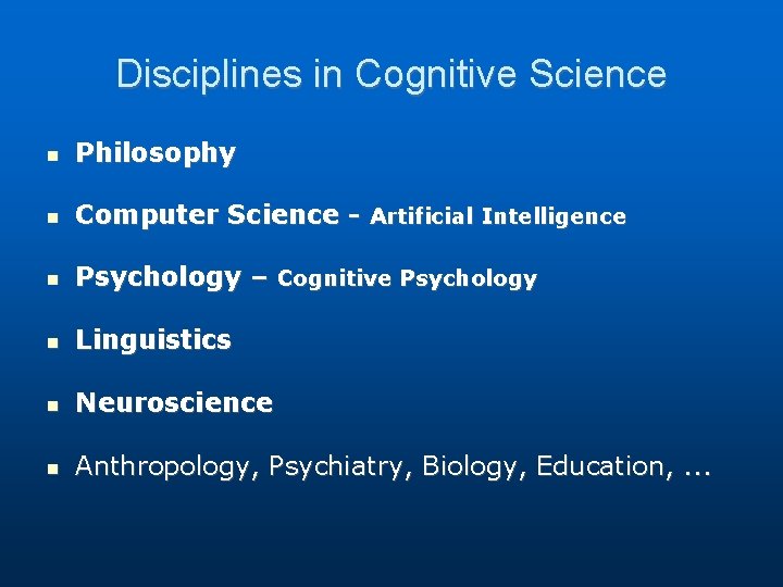 Disciplines in Cognitive Science Philosophy Computer Science - Artificial Intelligence Psychology – Cognitive Psychology Disciplines in Cognitive Science Philosophy Computer Science - Artificial Intelligence Psychology – Cognitive Psychology