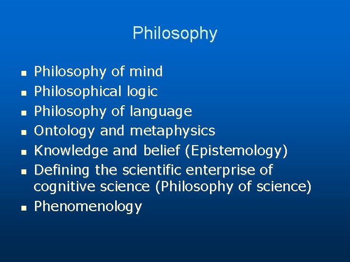 Philosophy Philosophy of mind Philosophical logic Philosophy of language Ontology and metaphysics Knowledge and Philosophy Philosophy of mind Philosophical logic Philosophy of language Ontology and metaphysics Knowledge and