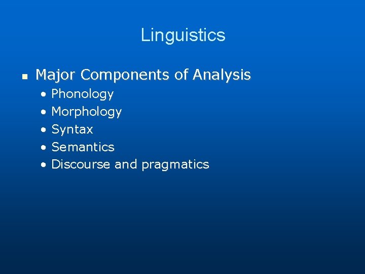 Linguistics Major Components of Analysis • Phonology • Morphology • Syntax • Semantics • Linguistics Major Components of Analysis • Phonology • Morphology • Syntax • Semantics •