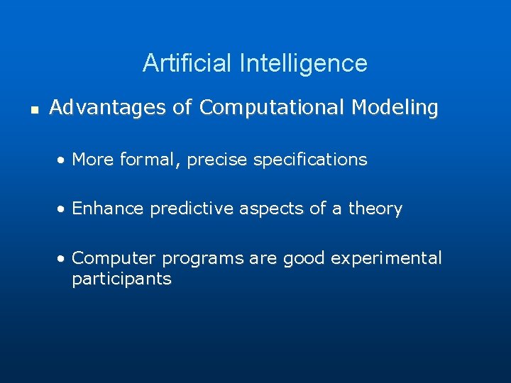 Artificial Intelligence Advantages of Computational Modeling • More formal, precise specifications • Enhance predictive Artificial Intelligence Advantages of Computational Modeling • More formal, precise specifications • Enhance predictive
