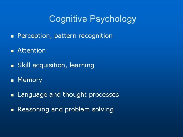 Cognitive Psychology Perception, pattern recognition Attention Skill acquisition, learning Memory Language and thought processes Cognitive Psychology Perception, pattern recognition Attention Skill acquisition, learning Memory Language and thought processes